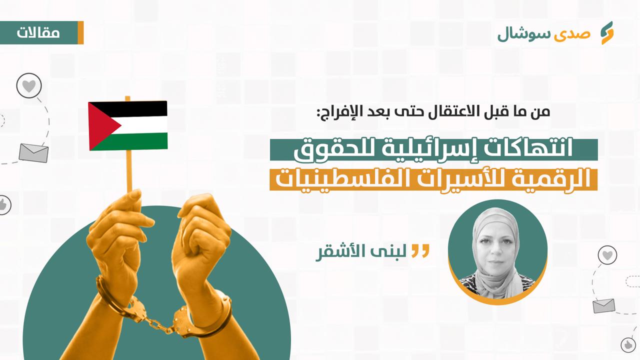 من ما قبل الاعتقال حتى بعد الإفراج: انتهاكات إسرائيلية للحقوق الرقمية للأسيرات الفلسطينيات